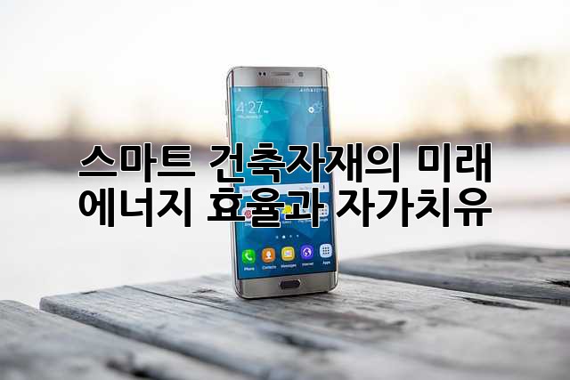 스마트 건축자재의 미래: 에너지 효율과 자가치유