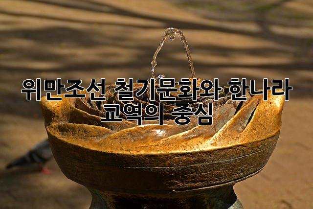 위만조선: 철기문화와 한나라 교역의 중심
