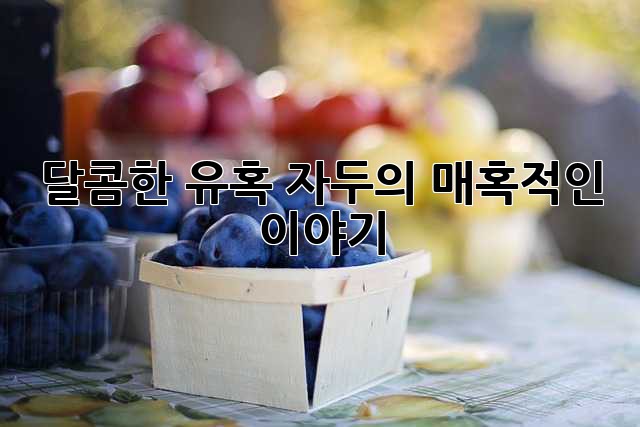 달콤한 유혹, 자두의 매혹적인 이야기