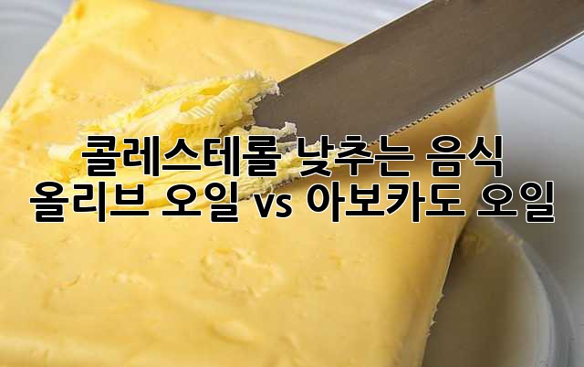 콜레스테롤 낮추는 음식: 올리브 오일 vs 아보카도 오일