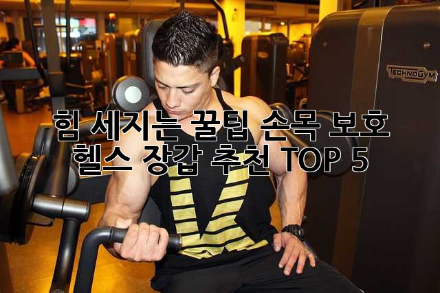 🏋️‍♀️ 힘 세지는 꿀팁! 손목 보호 헬스 장갑 추천 TOP 5