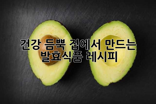 건강 듬뿍! 집에서 만드는 발효식품 레시피